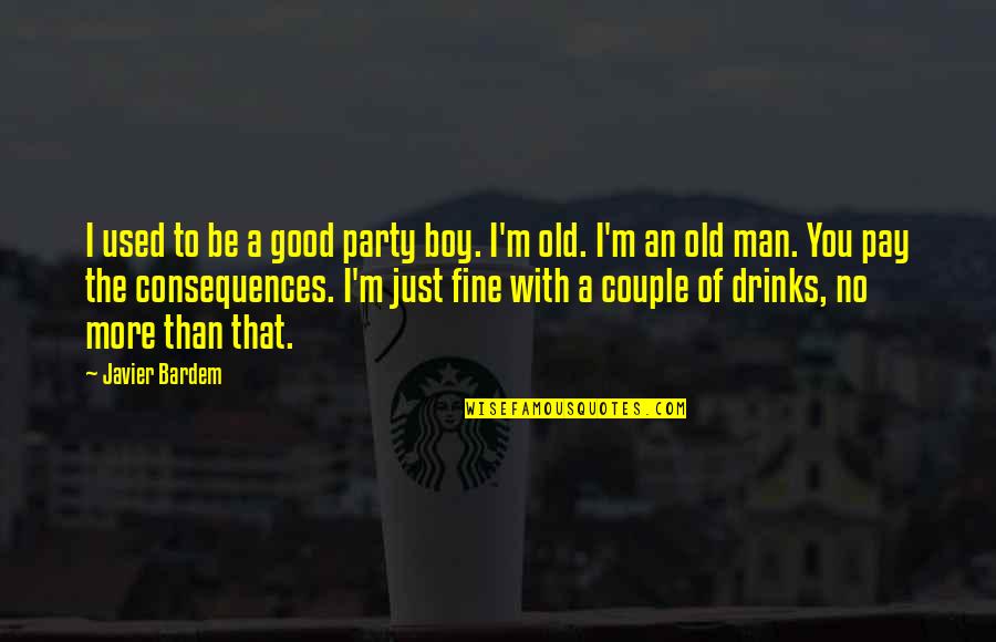 Good Drinks Quotes By Javier Bardem: I used to be a good party boy.