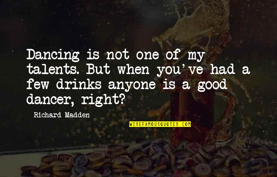 Good Drinks Quotes By Richard Madden: Dancing is not one of my talents. But