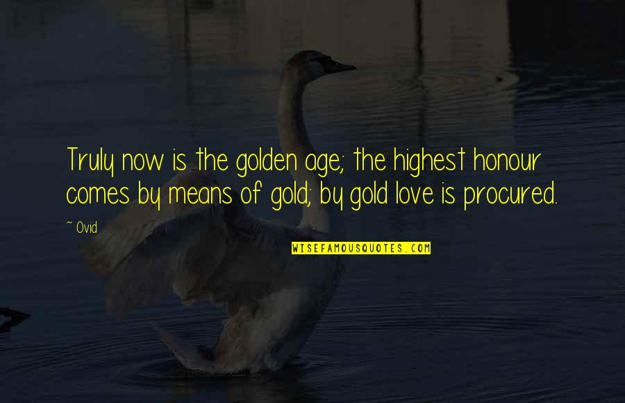 Good Driver Quotes By Ovid: Truly now is the golden age; the highest