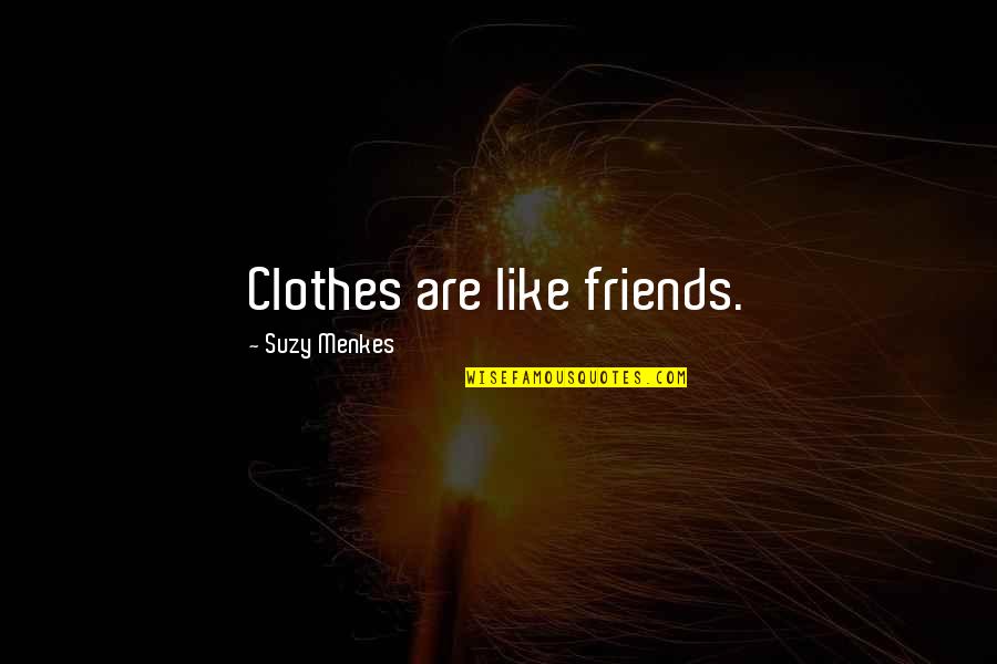 Good Driver Quotes By Suzy Menkes: Clothes are like friends.