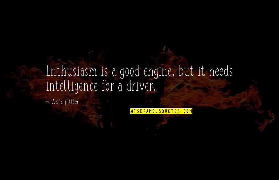 Good Driver Quotes By Woody Allen: Enthusiasm is a good engine, but it needs