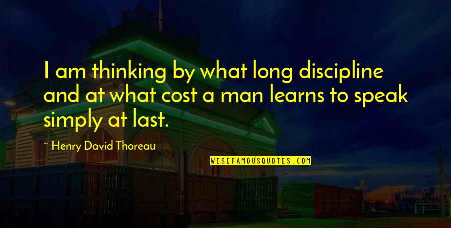 Good Drizzy Quotes By Henry David Thoreau: I am thinking by what long discipline and