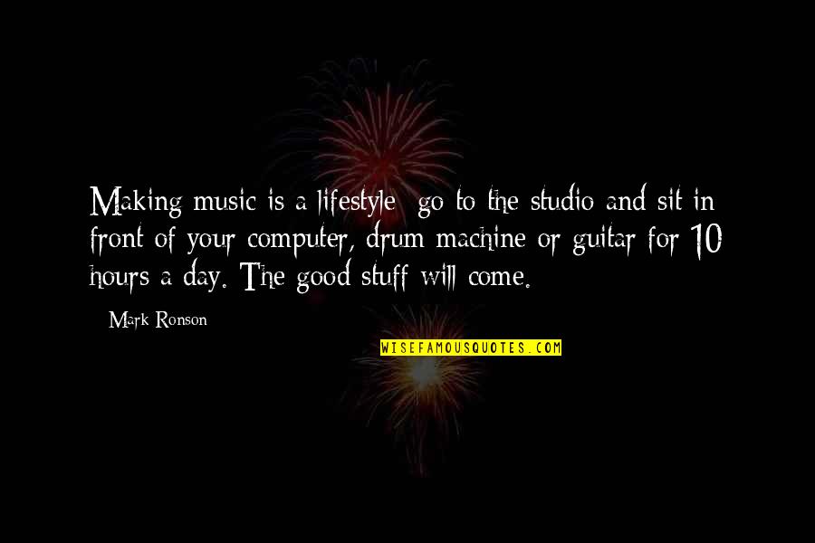 Good Drum Quotes By Mark Ronson: Making music is a lifestyle; go to the