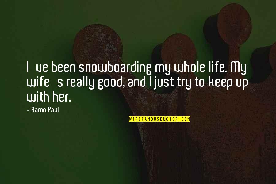 Good Drumming Quotes By Aaron Paul: I've been snowboarding my whole life. My wife's Good Drumming Quotes By Aaron Paul: I've been snowboarding my whole life. My wife's