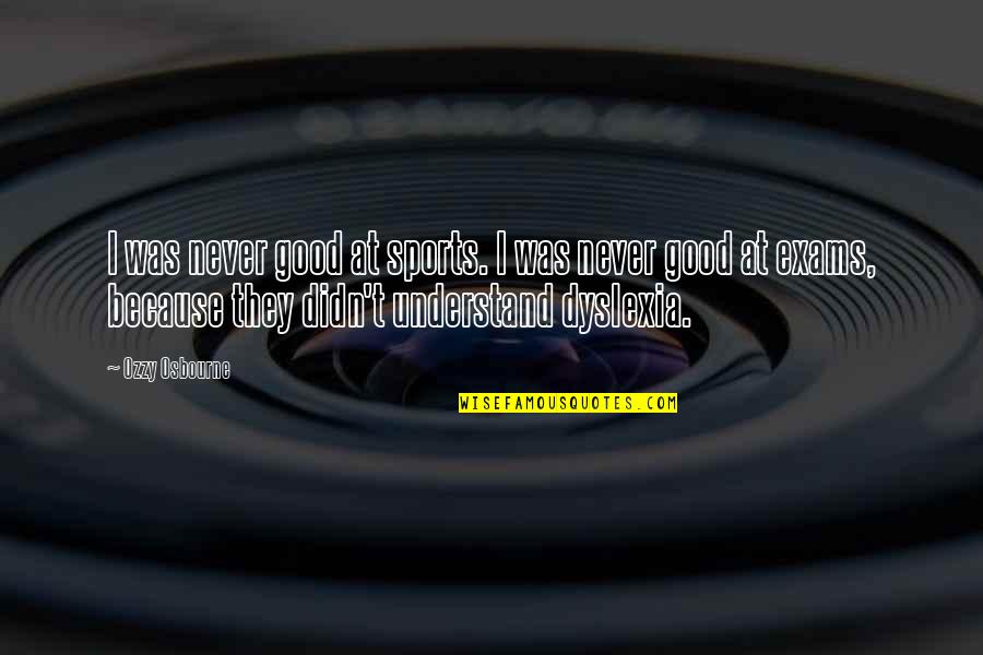 Good Dyslexia Quotes By Ozzy Osbourne: I was never good at sports. I was