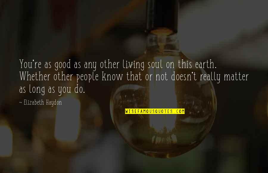 Good Earth Best Quotes By Elizabeth Haydon: You're as good as any other living soul