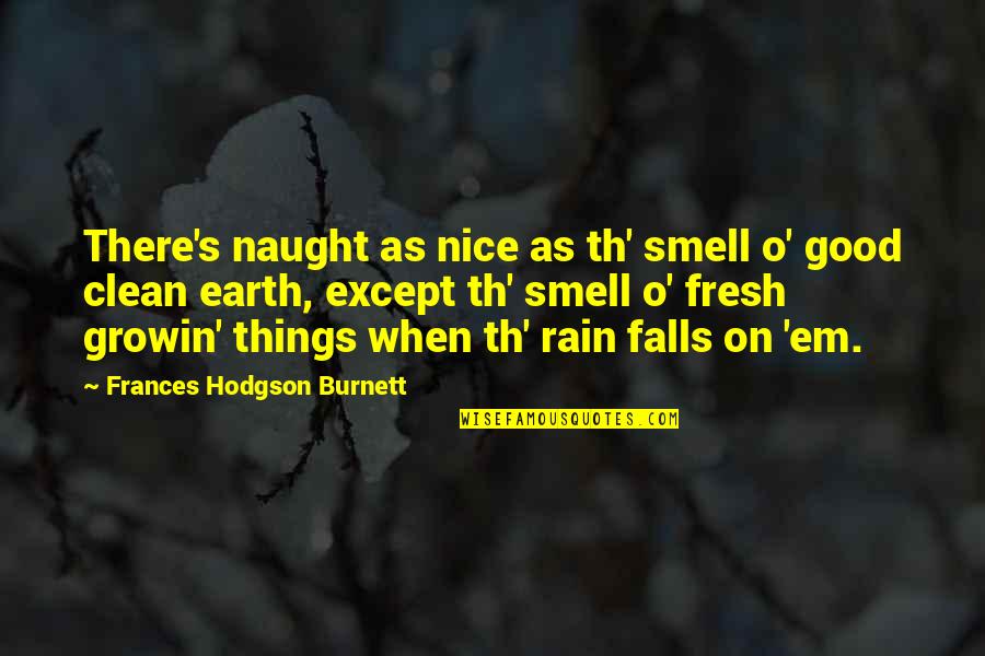 Good Earth Best Quotes By Frances Hodgson Burnett: There's naught as nice as th' smell o'