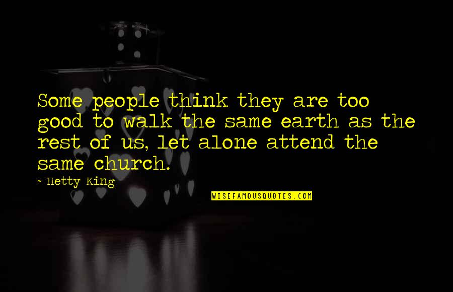 Good Earth Best Quotes By Hetty King: Some people think they are too good to