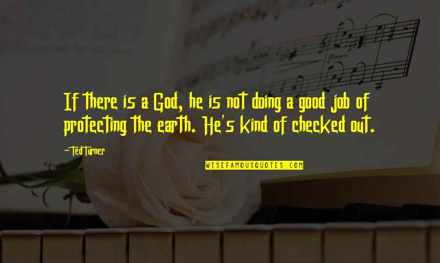Good Earth Best Quotes By Ted Turner: If there is a God, he is not