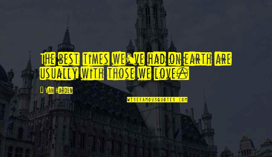 Good Earth Best Quotes By Van Harden: The best times we've had on earth are