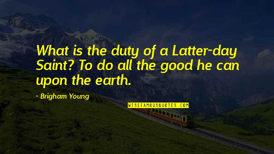 Good Earth Day Quotes By Brigham Young: What is the duty of a Latter-day Saint?