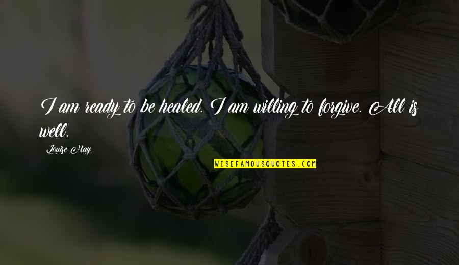 Good Earth Day Quotes By Louise Hay: I am ready to be healed. I am