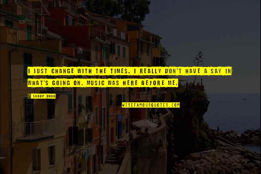 Good Earthbound Quotes By Snoop Dogg: I just change with the times. I really