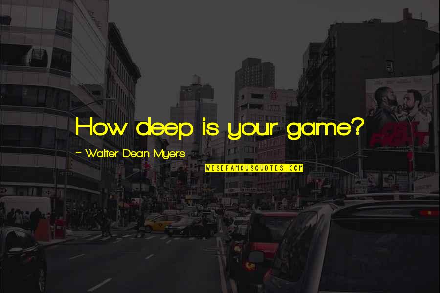 Good Earthbound Quotes By Walter Dean Myers: How deep is your game?