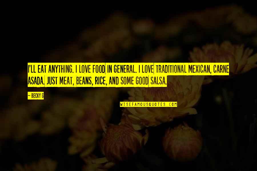 Good Eat Quotes By Becky G: I'll eat anything. I love food in general.