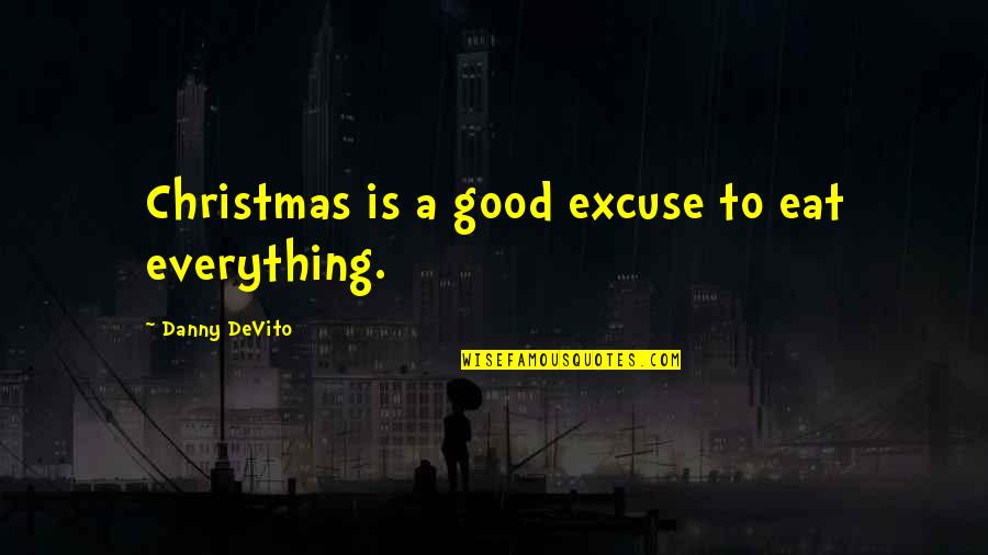 Good Eat Quotes By Danny DeVito: Christmas is a good excuse to eat everything.