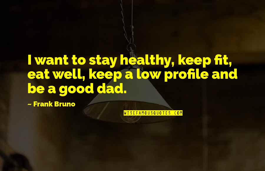 Good Eat Quotes By Frank Bruno: I want to stay healthy, keep fit, eat