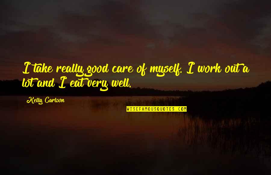 Good Eat Quotes By Kelly Carlson: I take really good care of myself. I