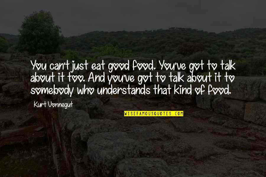 Good Eat Quotes By Kurt Vonnegut: You can't just eat good food. You've got