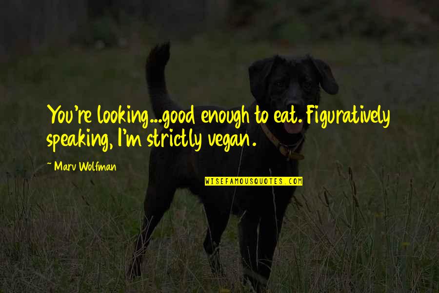 Good Eat Quotes By Marv Wolfman: You're looking...good enough to eat. Figuratively speaking, I'm