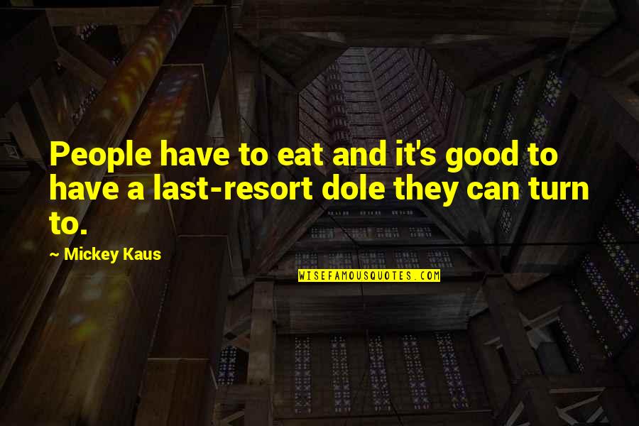 Good Eat Quotes By Mickey Kaus: People have to eat and it's good to