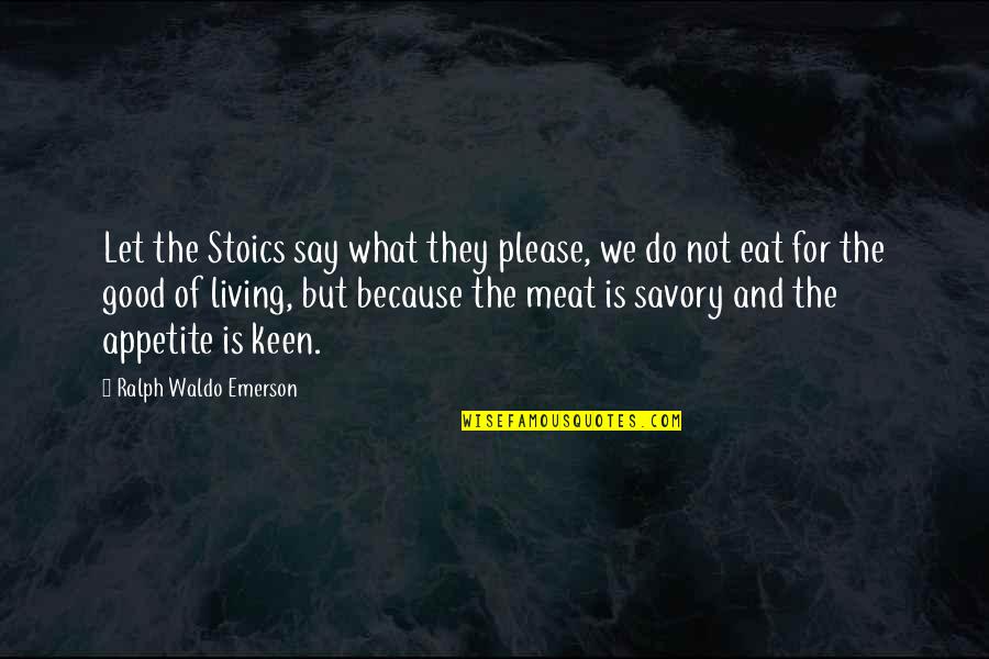 Good Eat Quotes By Ralph Waldo Emerson: Let the Stoics say what they please, we