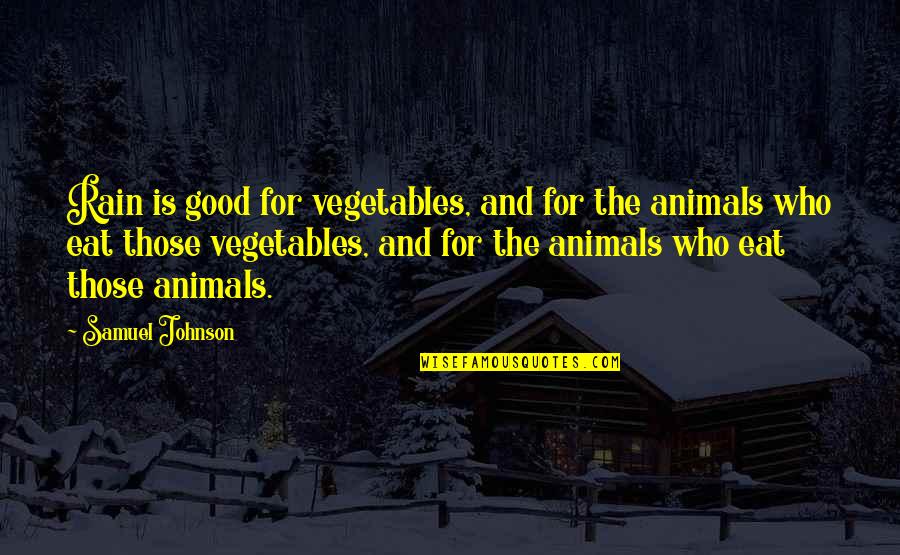 Good Eat Quotes By Samuel Johnson: Rain is good for vegetables, and for the
