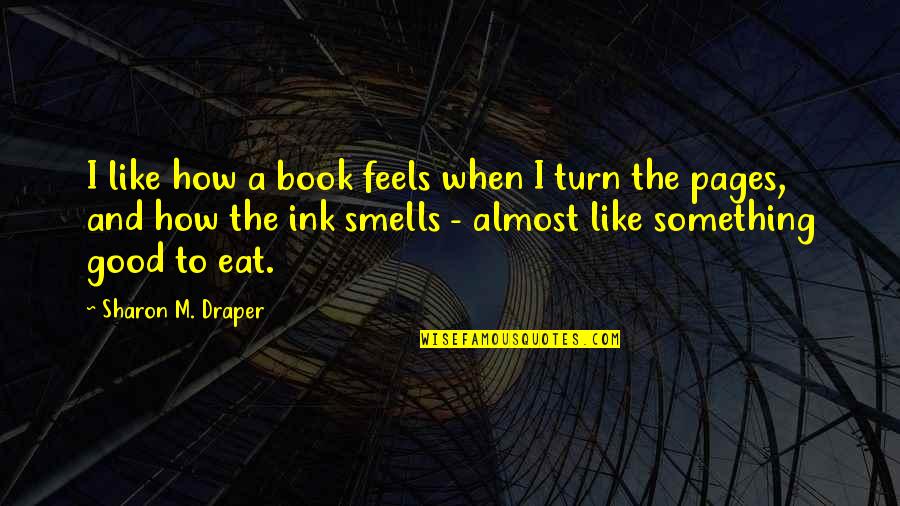 Good Eat Quotes By Sharon M. Draper: I like how a book feels when I