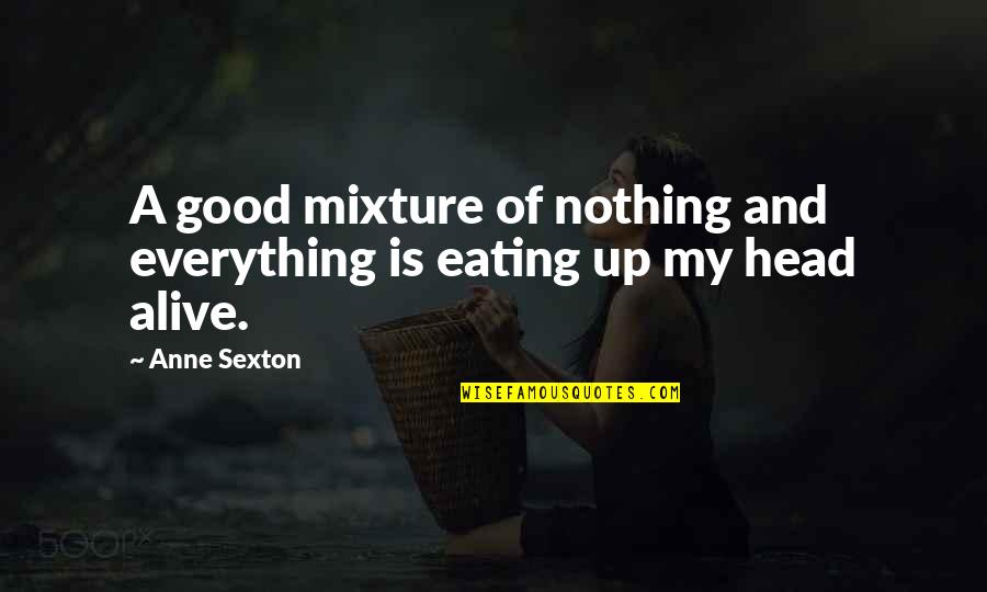 Good Eating Quotes By Anne Sexton: A good mixture of nothing and everything is