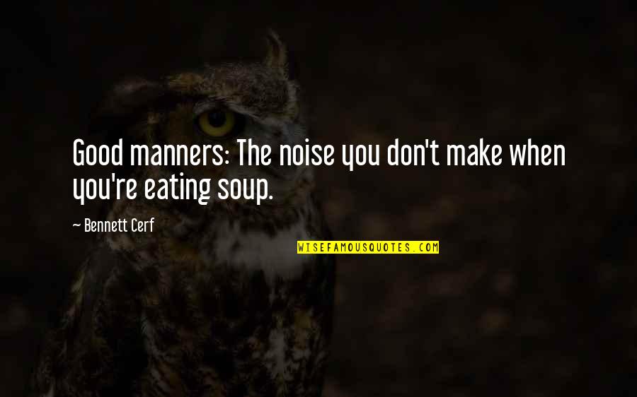Good Eating Quotes By Bennett Cerf: Good manners: The noise you don't make when