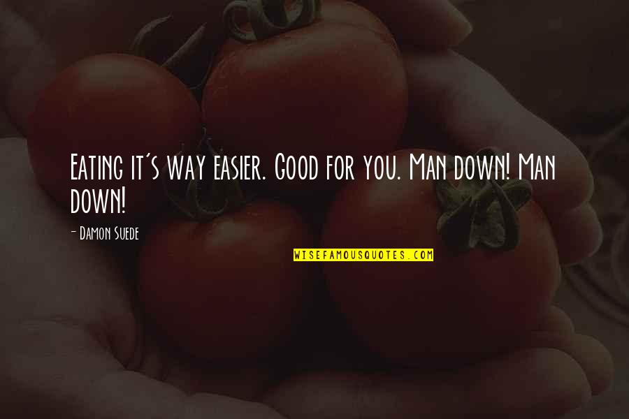 Good Eating Quotes By Damon Suede: Eating it's way easier. Good for you. Man