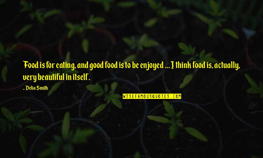 Good Eating Quotes By Delia Smith: Food is for eating, and good food is