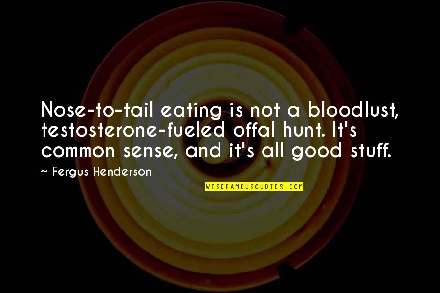 Good Eating Quotes By Fergus Henderson: Nose-to-tail eating is not a bloodlust, testosterone-fueled offal
