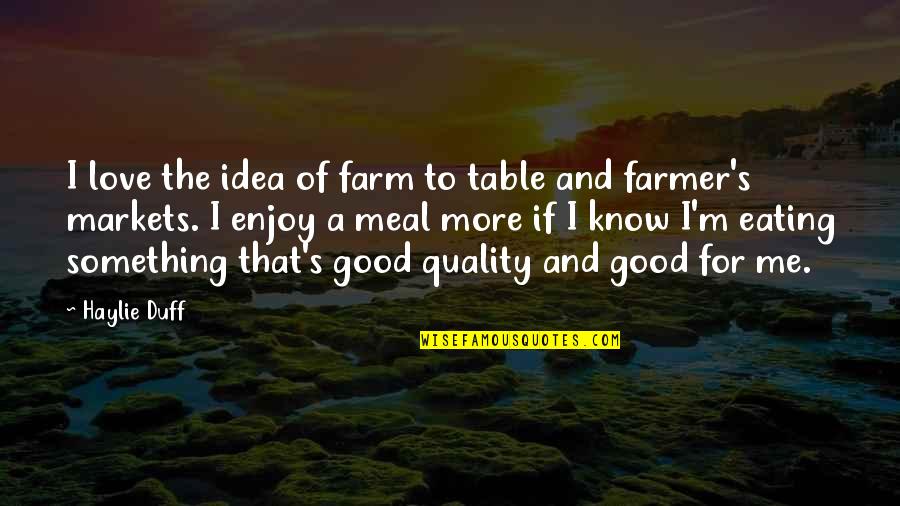 Good Eating Quotes By Haylie Duff: I love the idea of farm to table