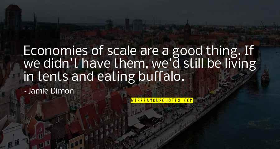 Good Eating Quotes By Jamie Dimon: Economies of scale are a good thing. If