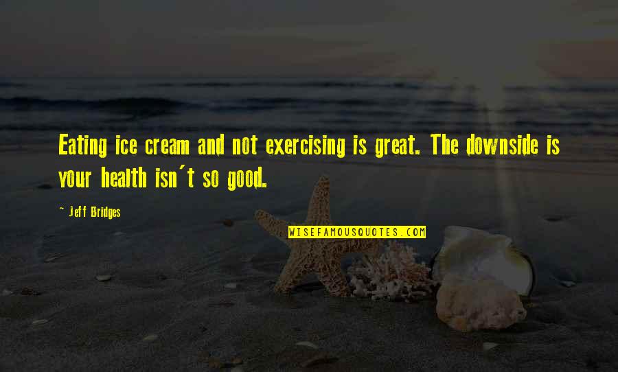 Good Eating Quotes By Jeff Bridges: Eating ice cream and not exercising is great.