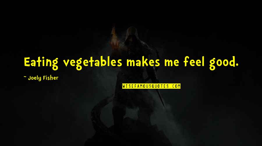 Good Eating Quotes By Joely Fisher: Eating vegetables makes me feel good.