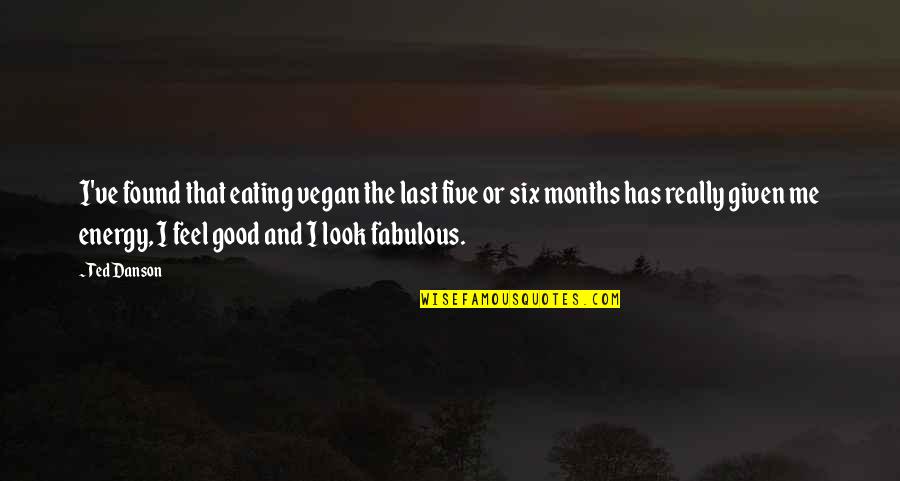 Good Eating Quotes By Ted Danson: I've found that eating vegan the last five