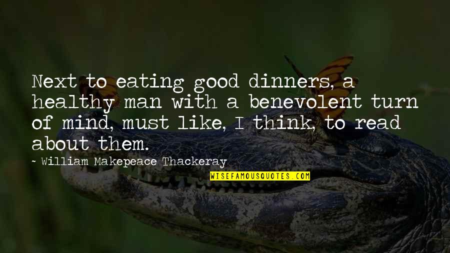 Good Eating Quotes By William Makepeace Thackeray: Next to eating good dinners, a healthy man