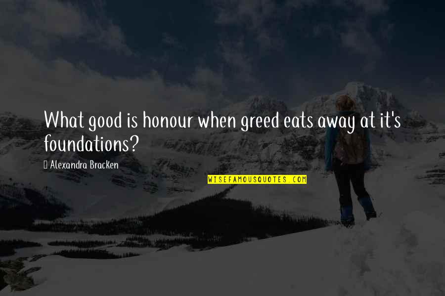 Good Eats Quotes By Alexandra Bracken: What good is honour when greed eats away Good Eats Quotes By Alexandra Bracken: What good is honour when greed eats away