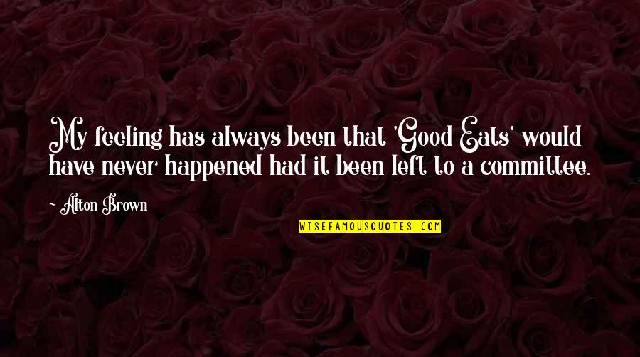 Good Eats Quotes By Alton Brown: My feeling has always been that 'Good Eats' Good Eats Quotes By Alton Brown: My feeling has always been that 'Good Eats'