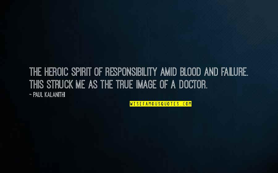 Good Eats Quotes By Paul Kalanithi: the heroic spirit of responsibility amid blood and Good Eats Quotes By Paul Kalanithi: the heroic spirit of responsibility amid blood and