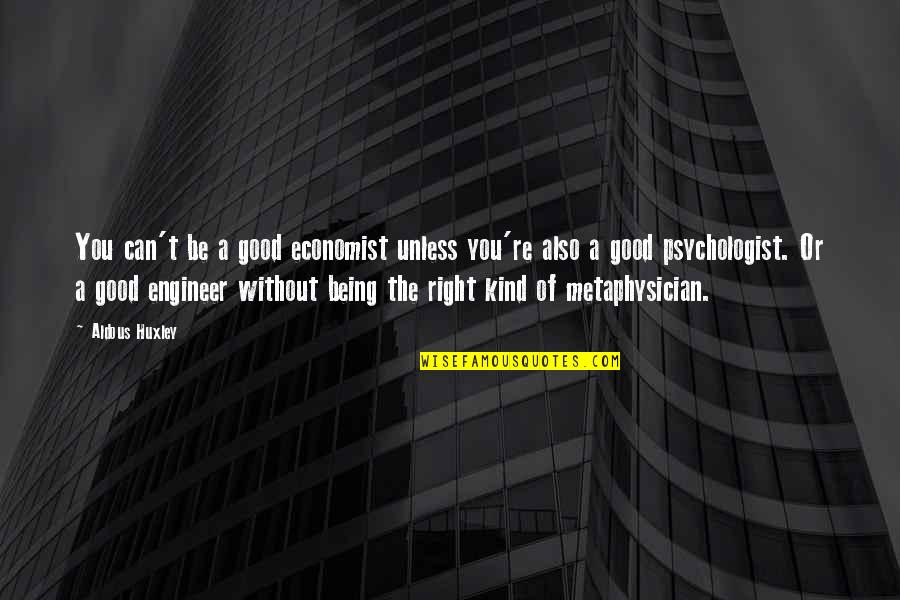 Good Economist Quotes By Aldous Huxley: You can't be a good economist unless you're
