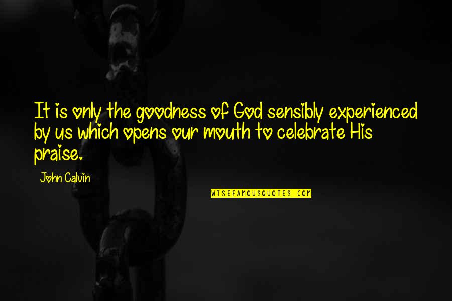 Good Economist Quotes By John Calvin: It is only the goodness of God sensibly