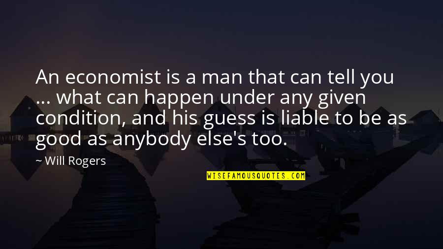 Good Economist Quotes By Will Rogers: An economist is a man that can tell