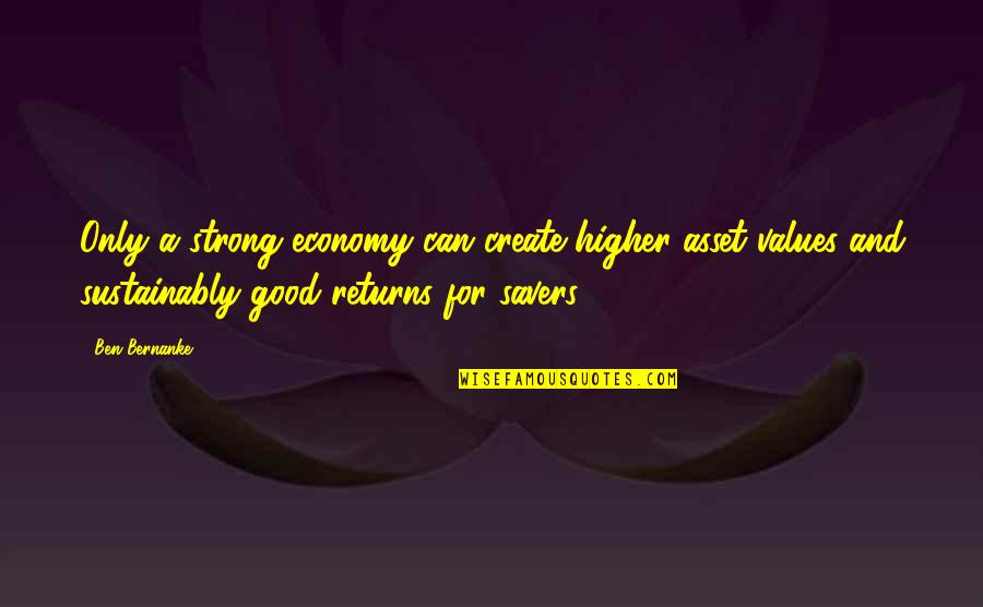 Good Economy Quotes By Ben Bernanke: Only a strong economy can create higher asset