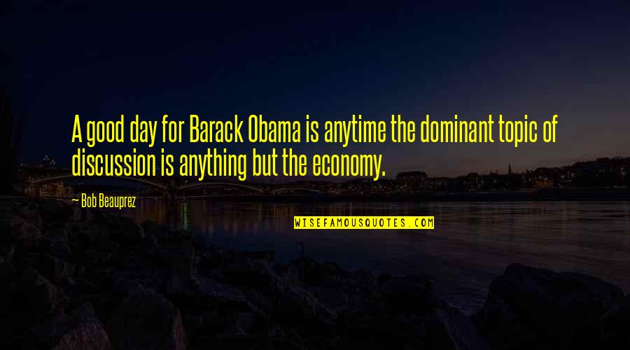 Good Economy Quotes By Bob Beauprez: A good day for Barack Obama is anytime