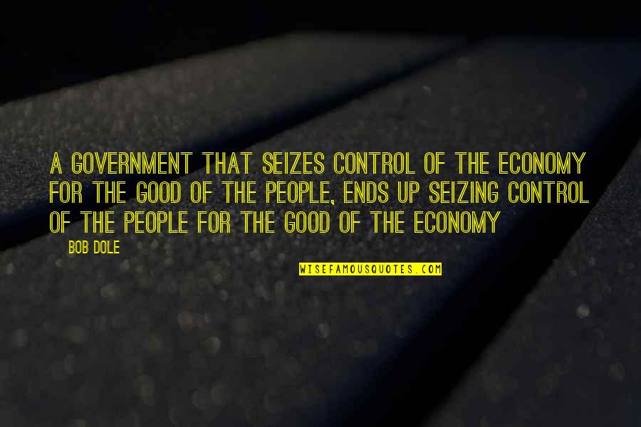 Good Economy Quotes By Bob Dole: A government that seizes control of the economy