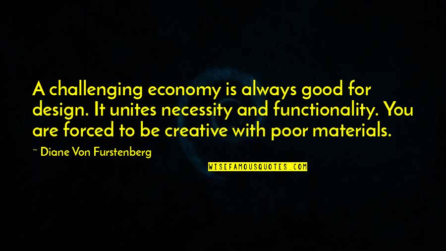 Good Economy Quotes By Diane Von Furstenberg: A challenging economy is always good for design.