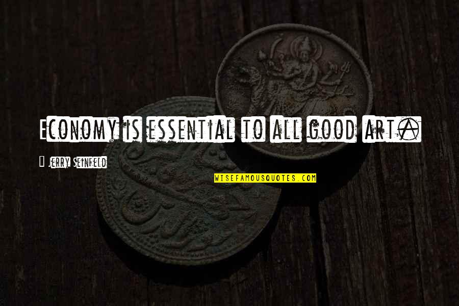 Good Economy Quotes By Jerry Seinfeld: Economy is essential to all good art.